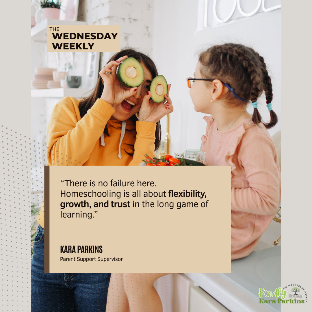 photo of two girls with the words "There is no failure here. Homeschooling is all about flexibility, growth, and trust in the long game of learning." -Kara Parkins, Parent Support Supervisor<br />
