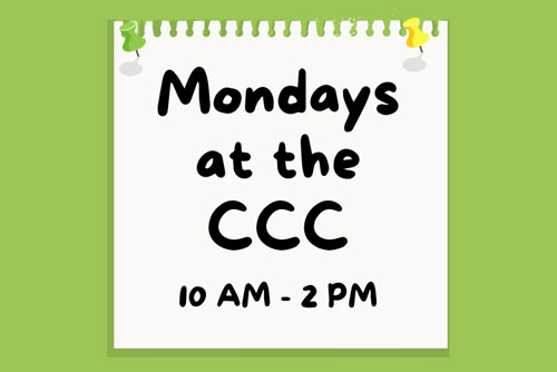 graphic of a white piece of paper that says Mondays at the CCC 10am-2pm on a green background
